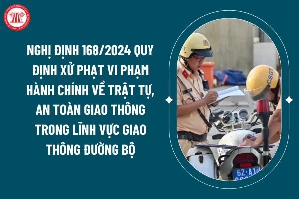 Những điều cần biết về Nghị định 168/2024 quy định xử phạt vi phạm hành chính về trật tự an toàn giao thông đường bộ từ năm 2025 so với Nghị định 100, 123